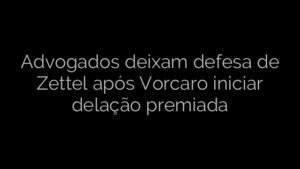 ​Advogados deixam defesa de Zettel após Vorcaro iniciar delação premiada 